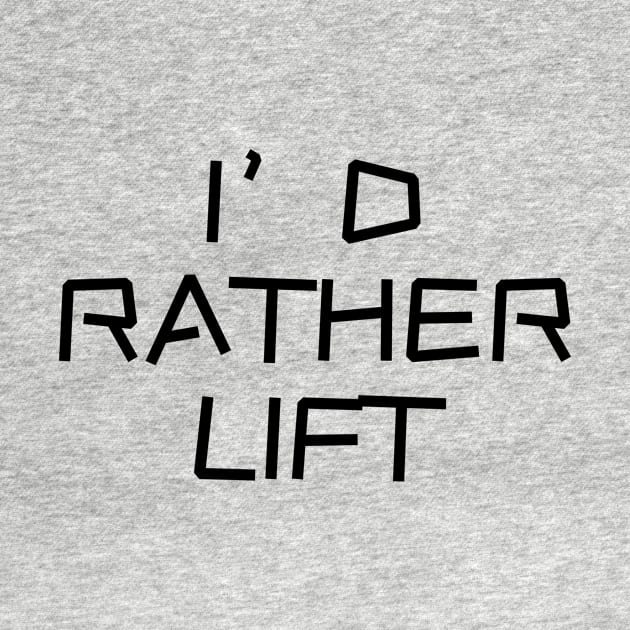 I'd rather lift. by Tee_love_7